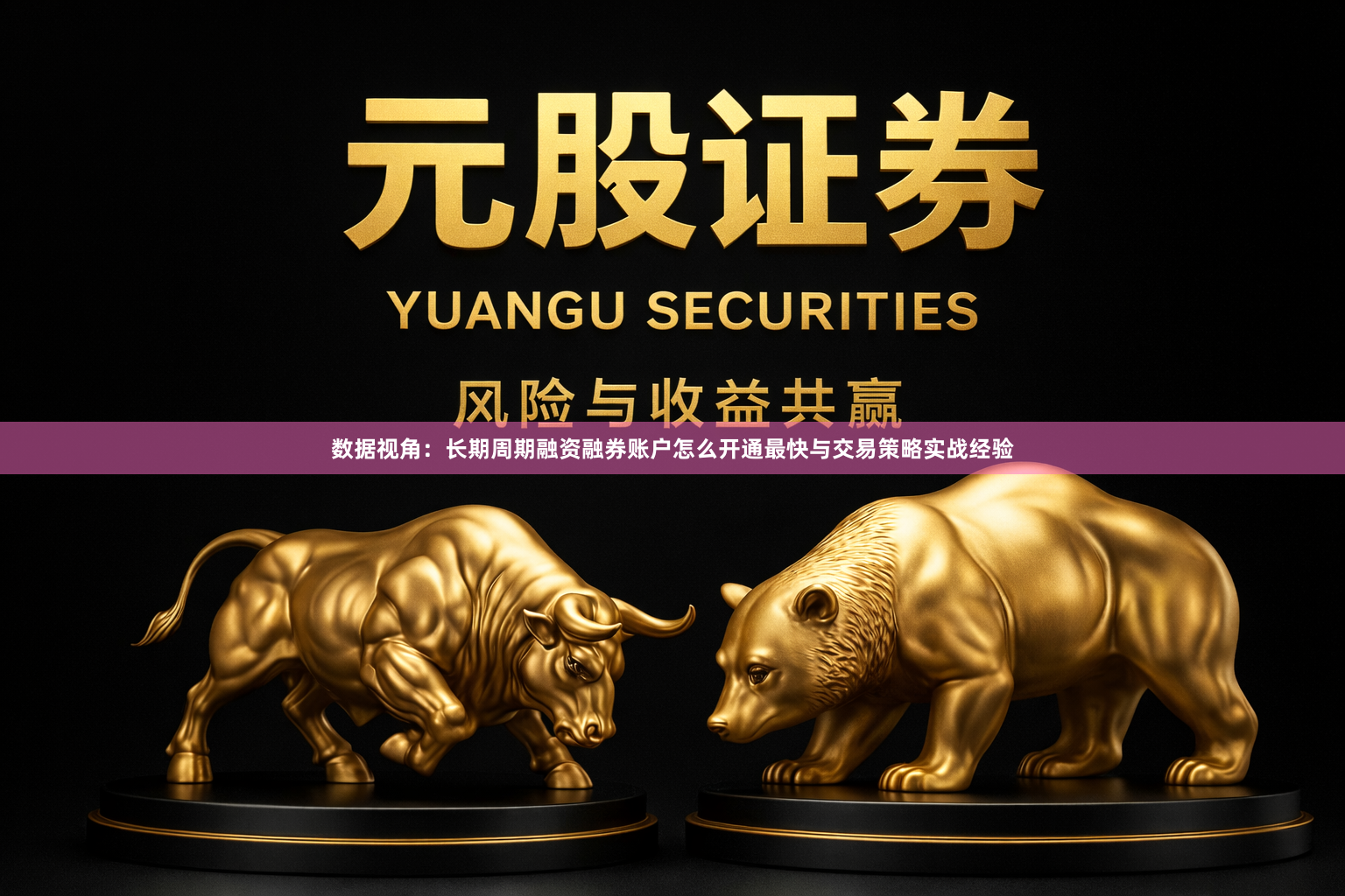 数据视角：长期周期融资融券账户怎么开通最快与交易策略实战经验